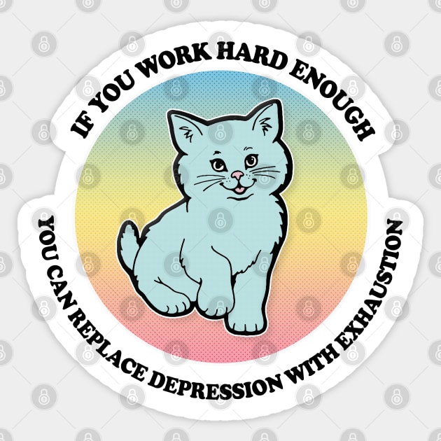 If You Work Hard Enough You Can Replace Depression With Exhaustion Sticker by DankFutura